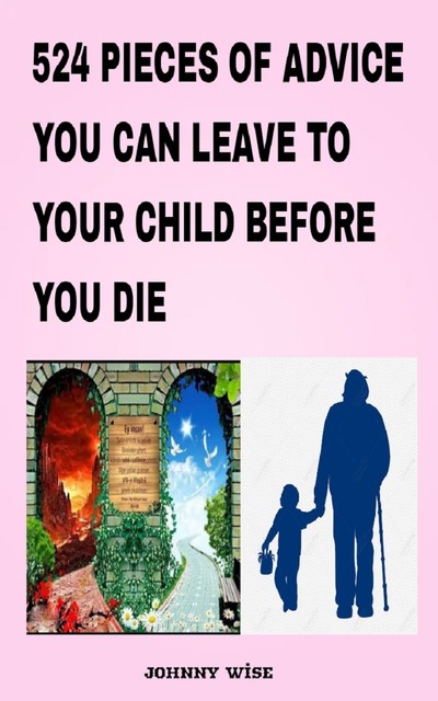 524 Pieces of Advice You Can Leave to Your Child before You Die, Johnny Wi̇se