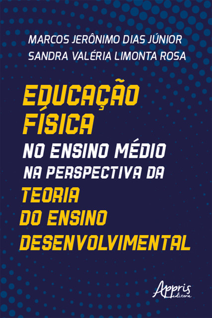 Educação Física no Ensino Médio na Perspectiva da Teoria do Ensino Desenvolvimental, Sandra Valéria Limonta Rosa, Marcos Jerônimo Dias Júnior