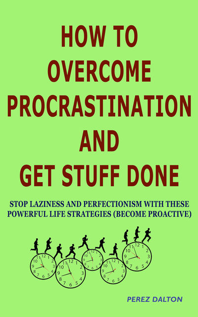 How to Overcome Procrastination and Get Stuff Done, Perez Dalton