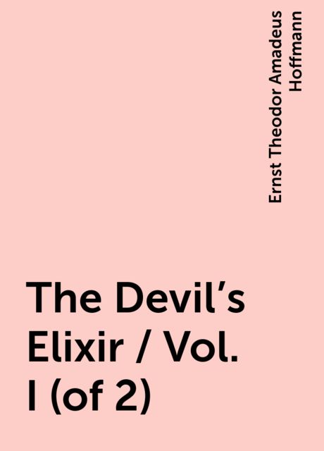 The Devil's Elixir / Vol. I (of 2), Ernst Theodor Amadeus Hoffmann