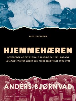 Hjemmehæren. Hovedtræk af det illegale arbejde på Sjælland og Lolland-Falster under den tyske besættelse 1940–1945, Anders Bjørnvad