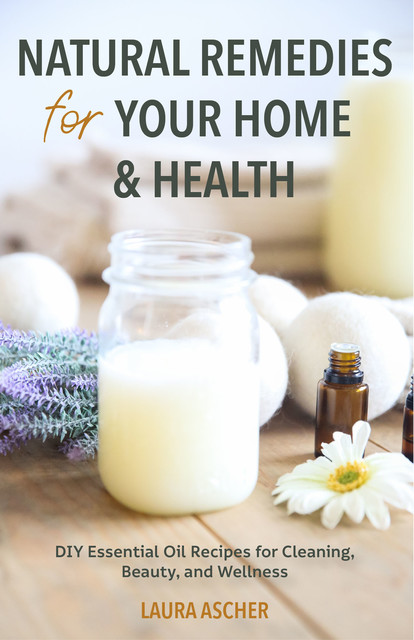 Natural Remedies for Your Home & Health, Laura Ascher