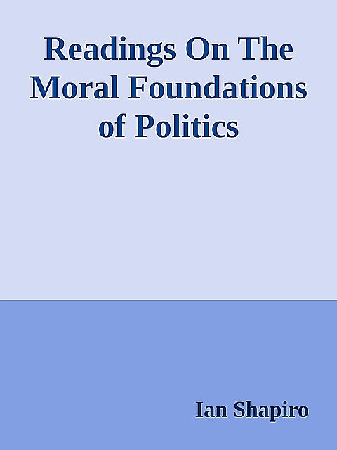 Readings On The Moral Foundations of Politics, Ian Shapiro