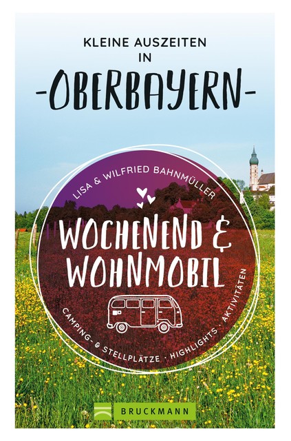 Wochenend und Wohnmobil. Kleine Auszeiten in Oberbayern, Lisa Bahnmüller, Wilfried Bahnmüller