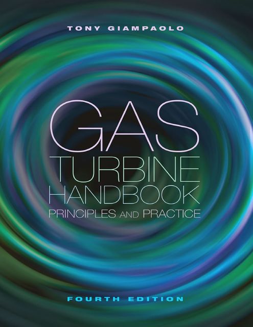 Gas Turbine Handbook: Principles & Practice, Fourth Edition, Tony Giampaolo