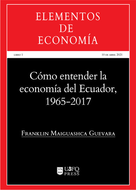 Cómo entender la economía del Ecuador 1965–2017, Franklin Maiguashca