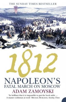 1812: Napoleon’s Fatal March on Moscow, Adam Zamoyski