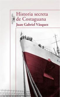Historia Secreta De Costaguana, Juan Gabriel Vásquez