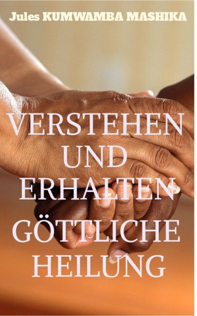 Verstehen Und Erhalten Göttliche Heilung, Jules Kumwamba Mashika