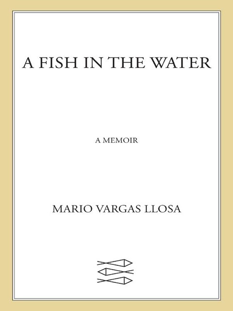 A Fish in the Water: A Memoir, Mario Vargas Llosa