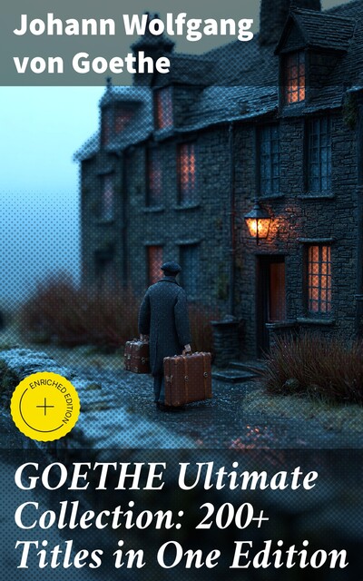 GOETHE Ultimate Collection: 200+ Titles in One Edition, Johan Wolfgang Von Goethe