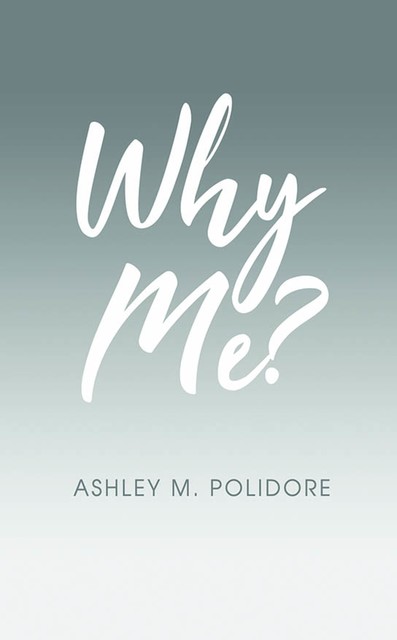 Why Me, Ashley M. Polidore