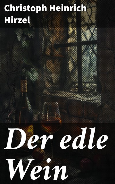 Der edle Wein, Christoph Heinrich Hirzel