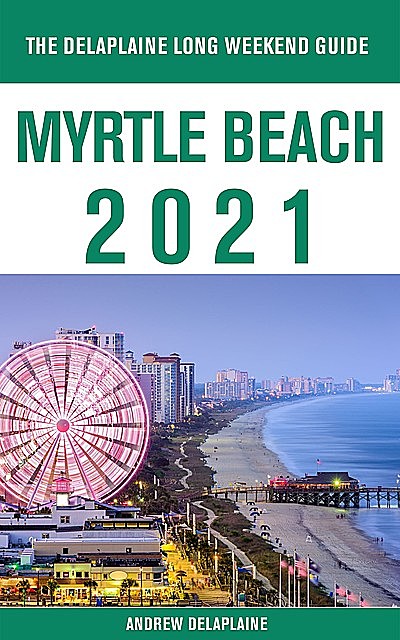 Myrtle Beach – The Delaplaine 2021 Long Weekend Guide, ANDREW DELAPLAINE