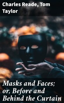 Masks and Faces; or, Before and Behind the Curtain, Charles Reade, Tom Taylor