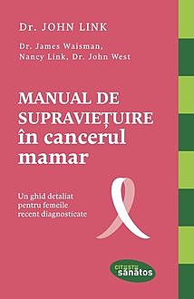 Manual de supraviețuire în cancerul mamar. Un ghid detaliat pentru femeile recent diagnosticate, John West, James Waisman, John Link, Nancy Link