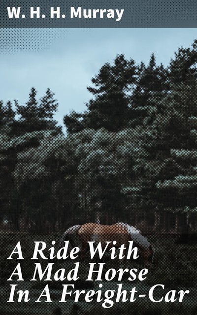 A Ride With A Mad Horse In A Freight-Car, W.H.H.Murray