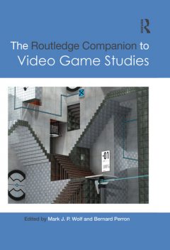 The Routledge Companion to Video Game Studies, Bernard, Rachel Rubin Wolf, Mark J.P., Perron