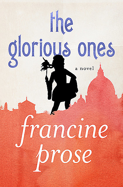 The Glorious Ones, Francine Prose