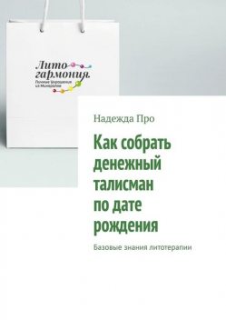 Как собрать денежный талисман по дате рождения. Базовые знания литотерапии, Надежда Про