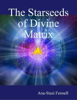 The Starseeds of Divine Matrix, Ana-Stasi Fennell