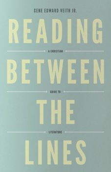 Reading Between the Lines, Gene Edward Veith Jr.