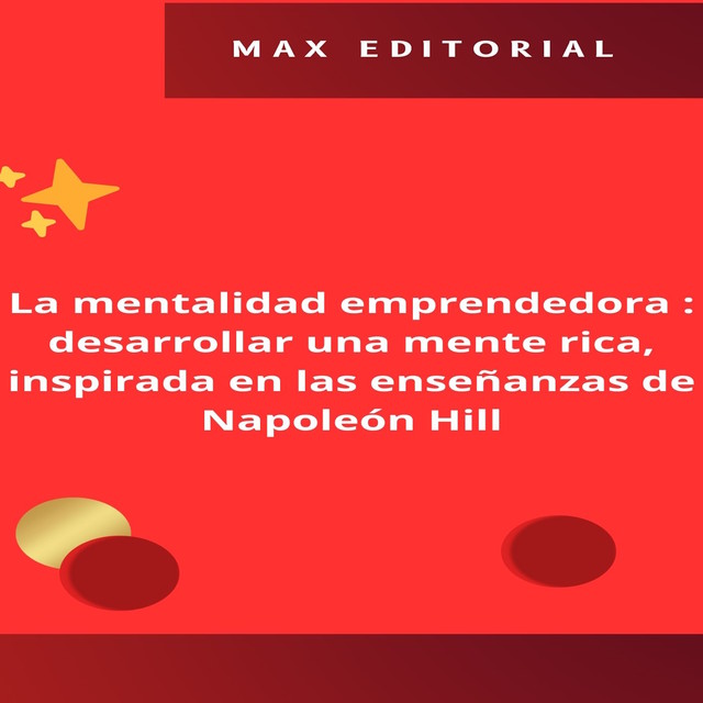 La mentalidad emprendedora : desarrollar una mente rica, inspirada en las enseñanzas de Napoleón Hill, Max Editorial