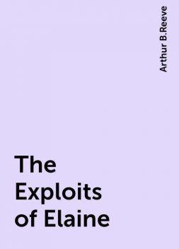 The Exploits of Elaine, Arthur B.Reeve