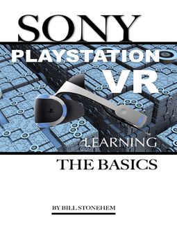 Sony Playstation Vr: Learning the Basics, Bill Stonehem