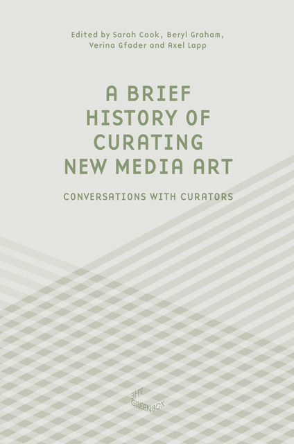 A Brief History of Curating New Media Art, Beryl Graham, Axel Lapp, Sarah Cook, Verina Gfader