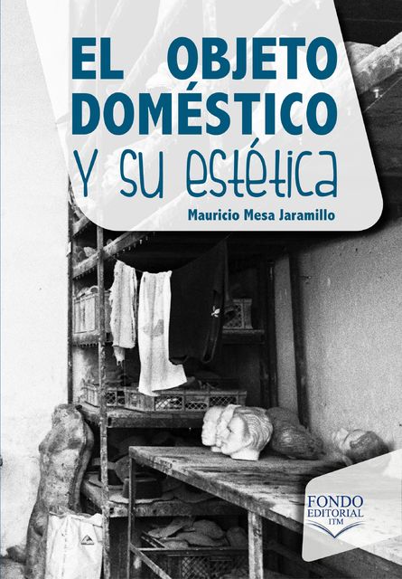 El objeto doméstico y su estética, Mauricio Mesa Jaramillo