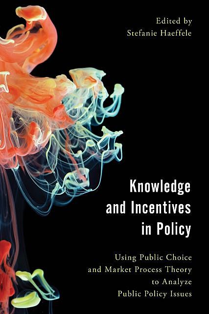 Knowledge and Incentives in Policy, Edited by Stefanie Haeffele