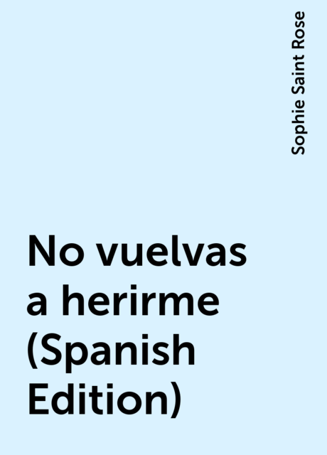 No vuelvas a herirme (Spanish Edition), Sophie Saint Rose