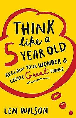Think Like a 5 Year Old, Len Wilson