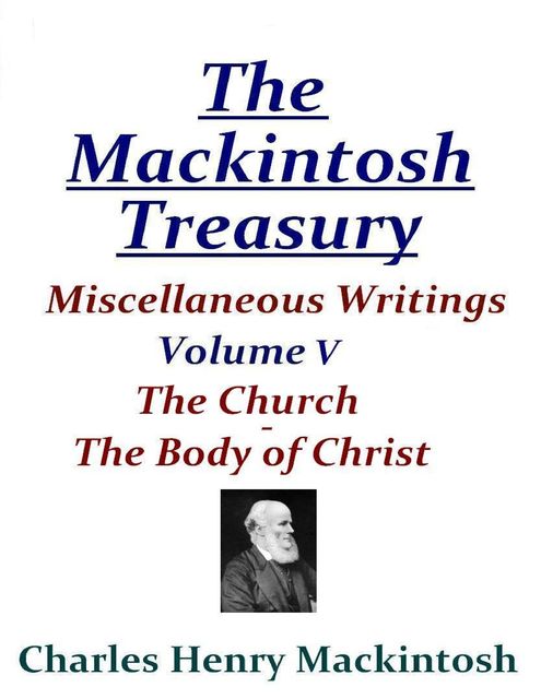 The Mackintosh Treasury – Miscellaneous Writings – Volume V: The Church – The Body of Christ, Charles Henry Mackintosh