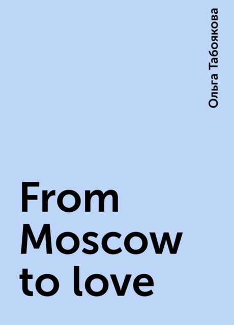 From Moscow to love, Ольга Табоякова