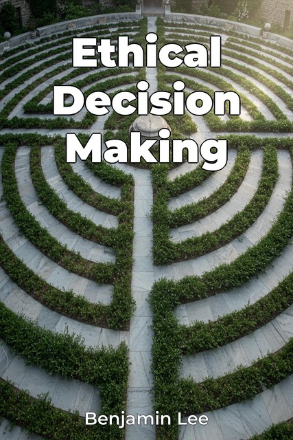 Ethical Decision Making, Benjamin Lee