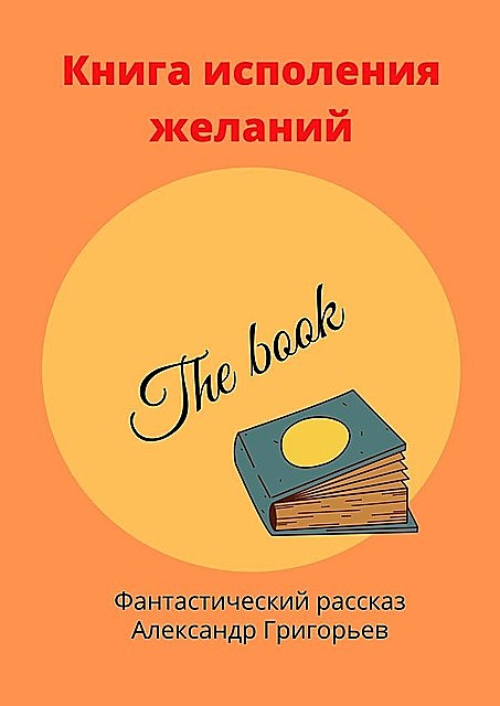 Книга исполнения желаний, Александр Григорьев