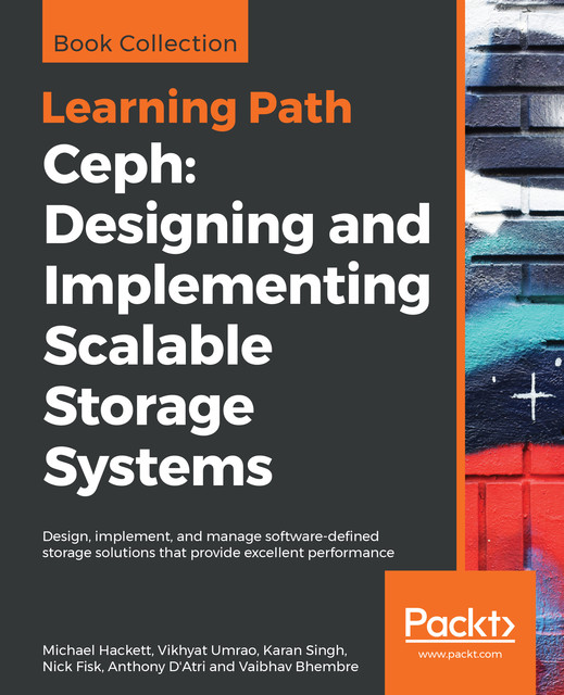 Ceph: Designing and Implementing Scalable Storage Systems, Nick Fisk, Karan Singh, Anthony D'Atri, Vaibhav Bhembre, Michael Hackett, Vikhyat Umrao