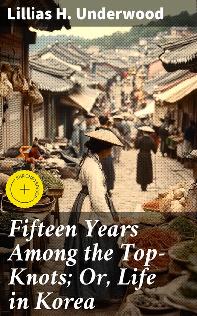 Fifteen Years Among the Top-Knots; Or, Life in Korea, Lillias H. Underwood