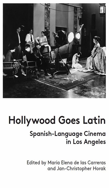 Hollywood Goes Latin, Jan-Christopher Horak, María Elena de las Carreras