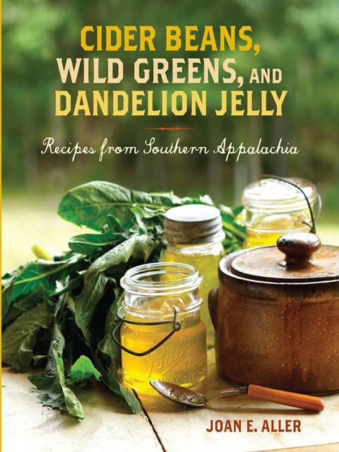 Cider Beans, Wild Greens, and Dandelion Jelly, Joan E. Aller