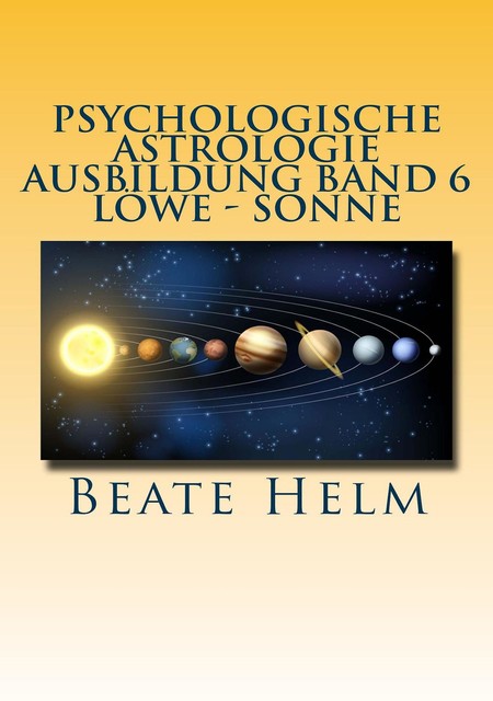 Psychologische Astrologie – Ausbildung Band 6 Löwe – Sonne, Beate Helm