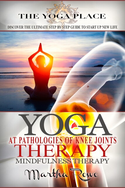 Yoga Therapy: At Pathologies of Knee Joints, Martha Rowe