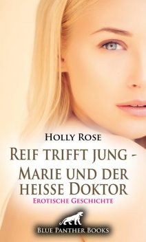 Reif trifft jung – Marie und der heiße Doktor | Erotische Geschichte, Holly Rose