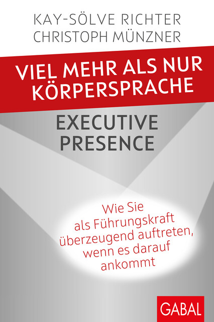 Viel mehr als nur Körpersprache – Executive Presence, Christoph Münzner, Kay-Sölve Richter