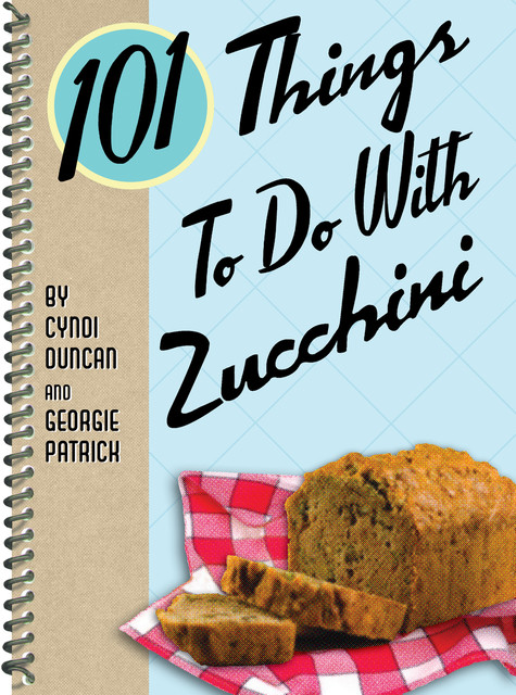 101 Things To Do With Zucchini, Cyndi Duncan, Georgie Patrick