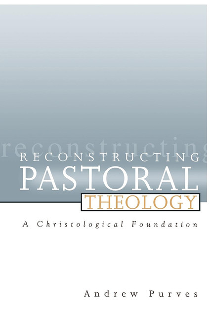 Reconstructing Pastoral Theology, Andrew Purves