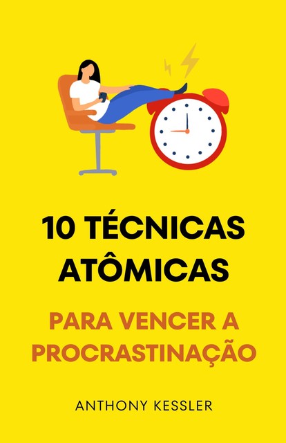 10 Técnicas Atômicas Para Vencer A Procrastinação, Anthony Kessler