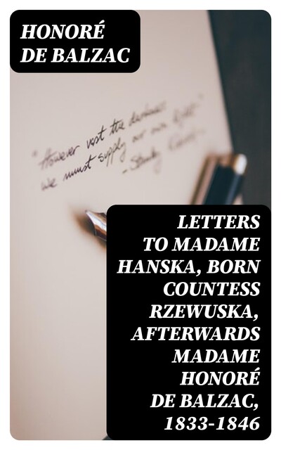 Letters to Madame Hanska, born Countess Rzewuska, afterwards Madame Honoré de Balzac, 1833–1846, Honoré de Balzac